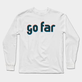 Go far Long Sleeve T-Shirt